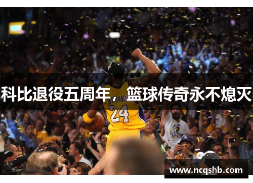 科比退役五周年，篮球传奇永不熄灭